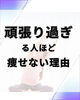 意外と盲点なんです。「頑張り過ぎる人ほど痩せない理由」