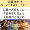 大手IT企業さまでカラー診断【社員一人ひとりの「自分らしさ」と自信づくりに】