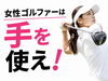 女性ゴルファー「女性ゴルファーは「手を使え」」