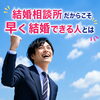 「結婚相談所だからこそ早く結婚できる人とは」