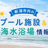 夏を楽しもう🌻新潟市内のプール＆海水浴場特集公開中！