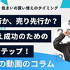 【ハナイの動画コラム】 住み替えは「買い先行」？「売り先行」？買い替え成功のためのステップ解説！