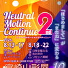 『ニュートラルモーションコンティニュー -2nd』開催！