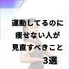 運動しているのに痩せない人が最初に見直すべき3つのこと