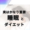 実はかなり重要！睡眠とダイエット💤