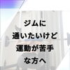 ジムに通いたいけど、運動が苦手な人へ