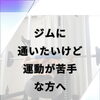 ジムに通いたいけど、運動が苦手な人へ
