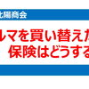 クルマを買い替えた！保険はどうする？