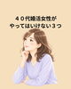 「４０代婚活女性がやってはいけない３つ」