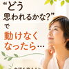 「どう思われるかな？」で動けなくなったら…