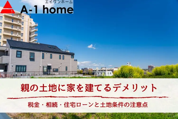 家づくりコラム「親の土地に家を建てるデメリット｜税金・相続・住宅ローンと土地条件の注意点」