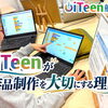 iTeenが作品作りを大切にする理由