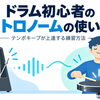 ドラム初心者のメトロノームの使い方｜テンポキープが上達する練習方法