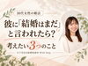 「江戸川区の結婚相談所｜30代女性が彼氏に「結婚はまだ」と言われたら？婚活で考えたい3つのこと」