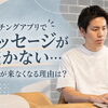 マッチングアプリでメッセージが続かない…返信が来なくなる理由は？