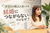 「マッチングアプリで何人に会っても結婚につながらない理由」
