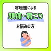 寒暖差による頭痛や肩こりでお悩みの方