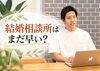 「結婚したいけど婚活に踏み出せない…結婚相談所はまだ早い？」