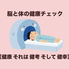 【脳と体の健康チェック！】　脳ドックや各種検査で病気の早期発見へ！！