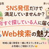 SNS発信だけで満足していませんか？今すぐ探している人に届くWeb検索の魅力