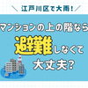 江戸川区で大雨！マンションの上の階なら避難しなくて大丈夫？🏢