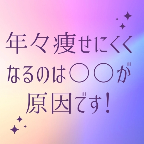 これは避けて通れません。「年々痩せにくくなるのはナゼ⁉︎」