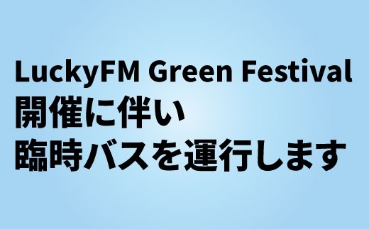「[臨時バス] LuckyFM Green Festival開催に伴い臨時バスを運行します！」