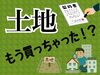 土地探と建物はセットで！「土地、もう買っちゃった！？」