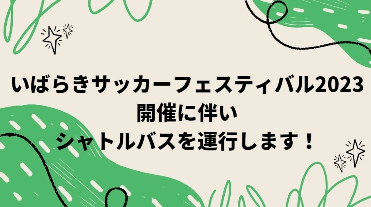 「[臨時バス] いばらきサッカーフェスティバル2023開催に伴いシャトルバスを運行します!」