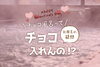 チョコ風呂ってチョコ入れんの!?「チョコ風呂ってチョコ入れんの!?」