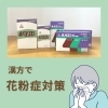 「漢方で花粉症対策！症状が出ている方にも！」