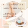 アロマでリラックスタイム　～手作り入浴剤～【磯子区・上中里地区センター】