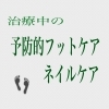 足の清潔をキープし、二次的なトラブルの防止にも「がんを始めとした治療中の方へ」