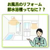 今日は節水浴槽について！「今うわさの節水浴槽ってなに？？【宮崎市／リフォーム／水回りリフォーム／お風呂】」