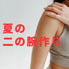 夏の二の腕作り「夏の二の腕作り!!」