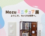 【4/6～5/19】Mozu ミニチュア展  ようこそ、ちいさな世界へ。