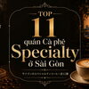 Top 11 quán Cà phê Specialty ở Sài Gòn