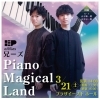 兄ーズ Piano Magical Land－ピアノが織りなす音楽の魔法の世界へ－　（３月）