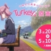 3/20～5/10「Turkey!」原画展