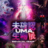 未確認生物（UMA）展 ～ 見なかったことに、できますか・・・ ～