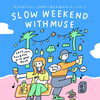 SLOW WEEKEND WITH MUSE