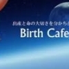 【告知】「誕生」をテーマに生きる喜びを感じられるイベント「Birth Cafe(バースカフェ）@2017」