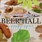 「オリエンタルホテル広島 BEER HALL ーURBAN OASISー」を堪能してきました！