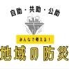 みんなで考えよう！　地域の防災について！