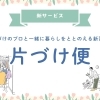 片づけ便　ライフオーガナイザー®とココピアが暮らしをサポートいたします