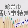 鴻巣市で小学生におすすめの習い事・おけいこごとまとめ