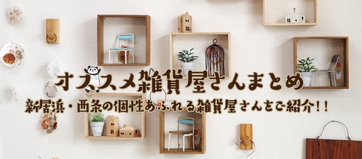 多種多様のオススメ雑貨屋さんを紹介 西条 まとめのまとめ まいぷれ 西条市 多種多様のオススメ雑貨屋さんを紹介 西条 まとめのまとめ まいぷれ 西条市