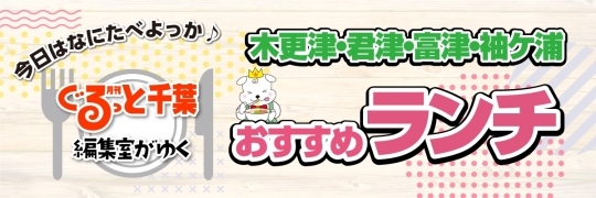 月刊ぐるっと千葉 編集室が行く 木更津 君津 富津 袖ケ浦ランチ まいぷれ 木更津 君津 富津 袖ケ浦