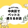 中央区の飼い主さん必見！　ペットと通えるお店3選