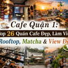Cafe Quận 1: Top 26 Quán Cafe Đẹp, Làm Việc, Rooftop, Matcha & View Đẹp